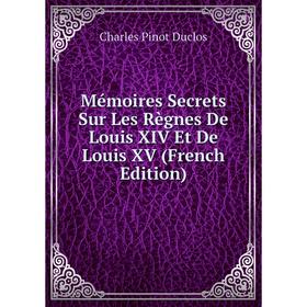 

Книга Mémoires Secrets Sur Les Règnes De Louis XIV Et De Louis XV