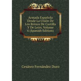 

Книга Armada Española Desde La Unión De Los Reinos De Castilla Y De León, Volume 6 (Spanish Edition)