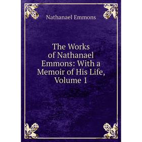 

Книга The Works of Nathanael Emmons: With a Memoir of His Life, Volume 1