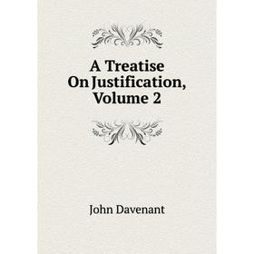 

Книга A Treatise On Justification, Volume 2