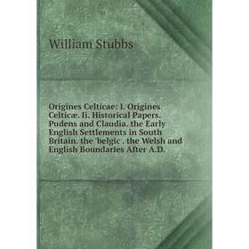 

Книга Origines Celticae: I Origines Celticæ Ii Historical Papers Pudens and Claudia the Early English Settlements in South Britain the 'belgic