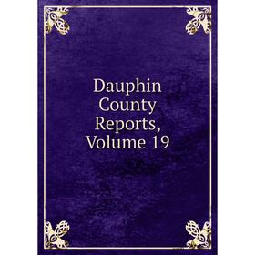 

Книга Dauphin County Reports, Volume 19