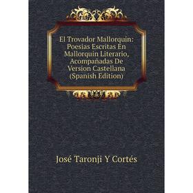 

Книга El Trovador Mallorquin: Poesias Escritas En Mallorquin Literario, Acompañadas De Version Castellana (Spanish Edition)