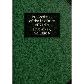 

Книга Proceedings of the Institute of Radio Engineers, Volume 8