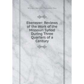 

Книга Ebenezer: Reviews of the Work of the Missouri Synod During Three Quarters of a Century