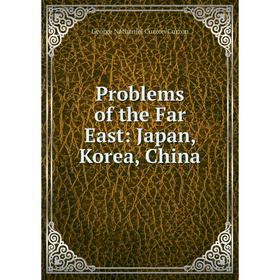 

Книга Problems of the Far East: Japan, Korea, China