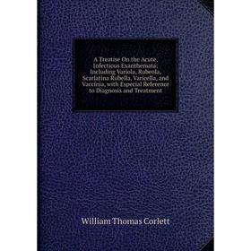 

Книга A Treatise On the Acute, Infectious Exanthemata