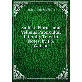 

Книга Sallust, Florus, and Velleius Paterculus, Literally Tr. with Notes, by J.S. Watson