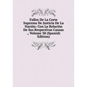 

Книга Fallos De La Corte Suprema De Justicia De La Nación: Con La Relación De Sus Respectivas Causas., Volume 38 (Spanish Edition)