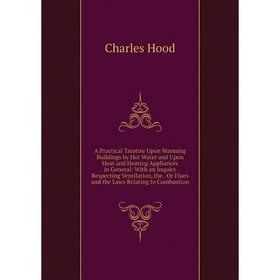 

Книга A Practical Treatise Upon Warming Buildings by Hot Water and Upon Heat and Heating Appliances in General: With an Inquiry Respecting Ventilation