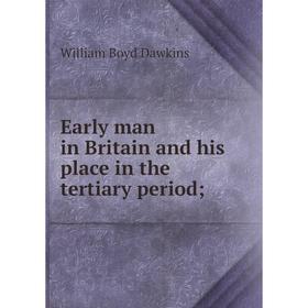 

Книга Early man in Britain and his place in the tertiary period
