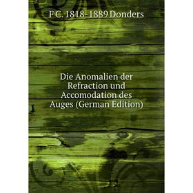 

Книга Die Anomalien der Refraction und Accomodation des Auges (German Edition)