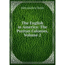 

Книга The English in America: The Puritan Colonies, Volume 2