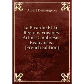 

Книга La Picardie Et Les Régions Voisines: Artois-Cambrésis-Beauvaisis.