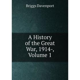 

Книга A History of the Great War, 1914-, Volume 1