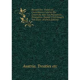 

Книга Recueil Des Traités Et Conventions Conclus Par L'autriche Avec Les Puissances Étrangères, Depuis 1763 Jusqu'à Nos Jours (French Edition)