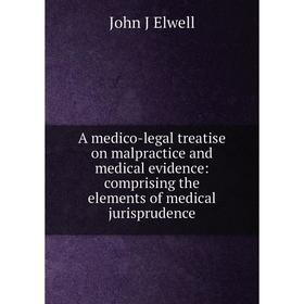 

Книга A medico-legal treatise on malpractice and medical evidence: comprising the elements of medical jurisprudence