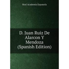 

Книга D. Juan Ruiz De Alarcon Y Mendoza (Spanish Edition)