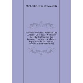 

Книга Flore Pittoresque Et Médicale Des Antilles, Ou Histoire Naturelle Des Plantes Usuelles Des Colonies Françaises, Anglaises, Volume 5