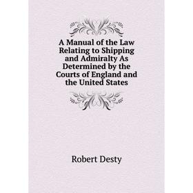 

Книга A Manual of the Law Relating to Shipping and Admiralty As Determined by the Courts of England and the United States