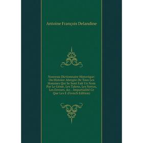 

Книга Nouveau Dictionnaire Historique: Ou Histoire Abregée De Tous Les Hommes Qui Se Sont Fait Un Nom Par Le Génie, Les Talens, Les Vertus, Les Erreur