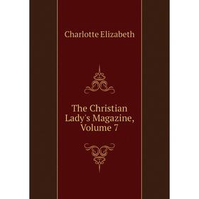 

Книга The Christian Lady's Magazine, Volume 7