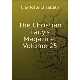 

Книга The Christian Lady's Magazine, Volume 25