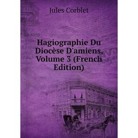 

Книга Hagiographie Du Diocèse D'amiens, Volume 3 (French Edition)