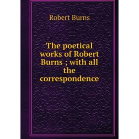 

Книга The poetical works of Robert Burns; with all the correspondence
