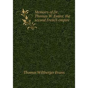 

Книга Memoirs of Dr Thomas W Evans: the second French empire