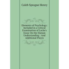 

Книга Elements of Psychology: Included in a Critical Examination of Locke's Essay On the Human Understanding: And Additional Pieces