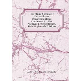 

Книга Inventaire Sommaire Des Archives Départementales Anérieures À 1790: Archives Ecclésiastiques. Série G. (French Edition)