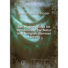 

Книга Der Magnetismus Im Verhältnisse Zur Natur Und Religion (German Edition)