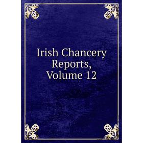 

Книга Irish Chancery Reports, Volume 12