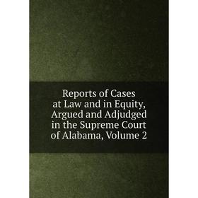 

Книга Reports of Cases at Law and in Equity, Argued and Adjudged in the Supreme Court of Alabama, Volume 2