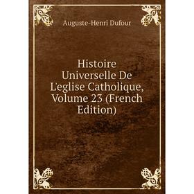 

Книга Histoire Universelle De L'eglise Catholique, Volume 23 (French Edition)