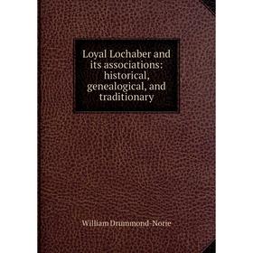 

Книга Loyal Lochaber and its associations: historical, Genealogical, and traditionary