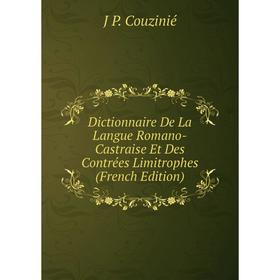 

Книга Dictionnaire De La Langue Romano-Castraise Et Des Contrées Limitrophes (French Edition)