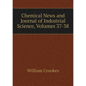 

Книга Chemical News and Journal of Industrial Science, Volumes 37-38