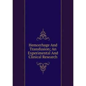 

Книга Hemorrhage And Transfusion; An Experimental And Clinical Research