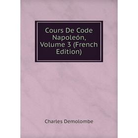

Книга Cours De Code Napoleón, Volume 3 (French Edition)