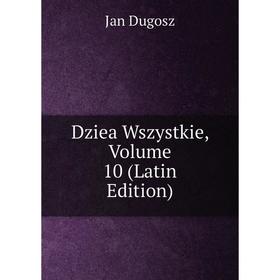 

Книга Dziea Wszystkie, Volume 10 (Latin Edition)