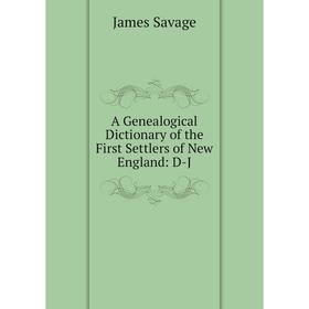 

Книга A Genealogical Dictionary of the First Settlers of New England: D-J