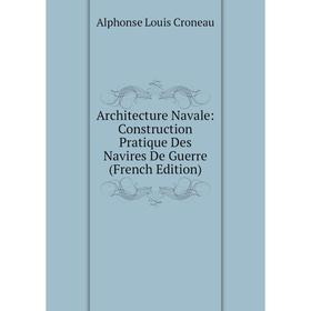 

Книга Architecture Navale: Construction Pratique Des Navires De Guerre (French Edition)