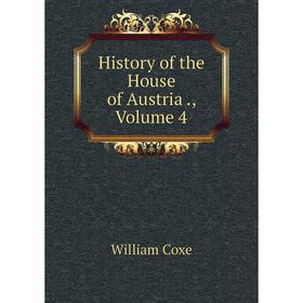 

Книга History of the House of Austria., Volume 4
