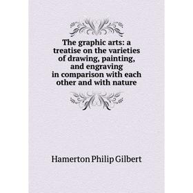 

Книга The graphic arts: a treatise on the varieties of drawing, painting, and engraving in comparison with each other and with nature