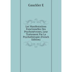 

Книга Les Manifestations Fonctionelles Des Psychonévroses, Leur Traitement Par La Psychothérapie