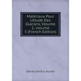 

Книга Matériaux pour l'étude des glaciers, Volume 1; volume 3