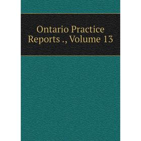 

Книга Ontario Practice Reports, Volume 13