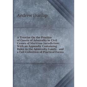 

Книга A Treatise On the Practice of Courts of Admiralty in Civil Causes of Maritime Jurisdiction